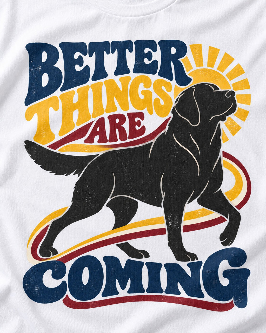 Better Things Are Coming Labrador Retriever T-Shirt in White, close-up of the graphic