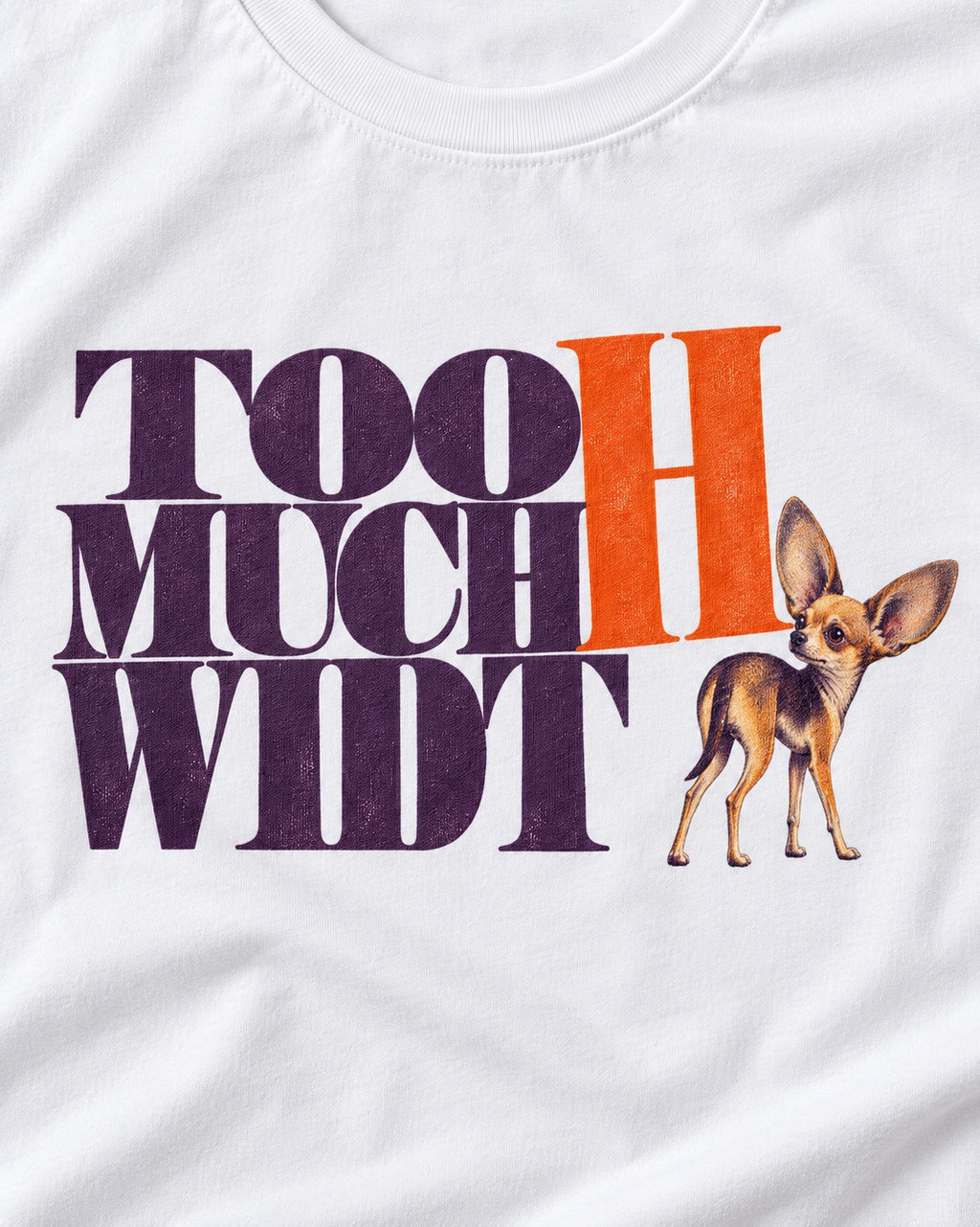Too Much Width Chihuahua T-Shirt in White, close-up of the graphic