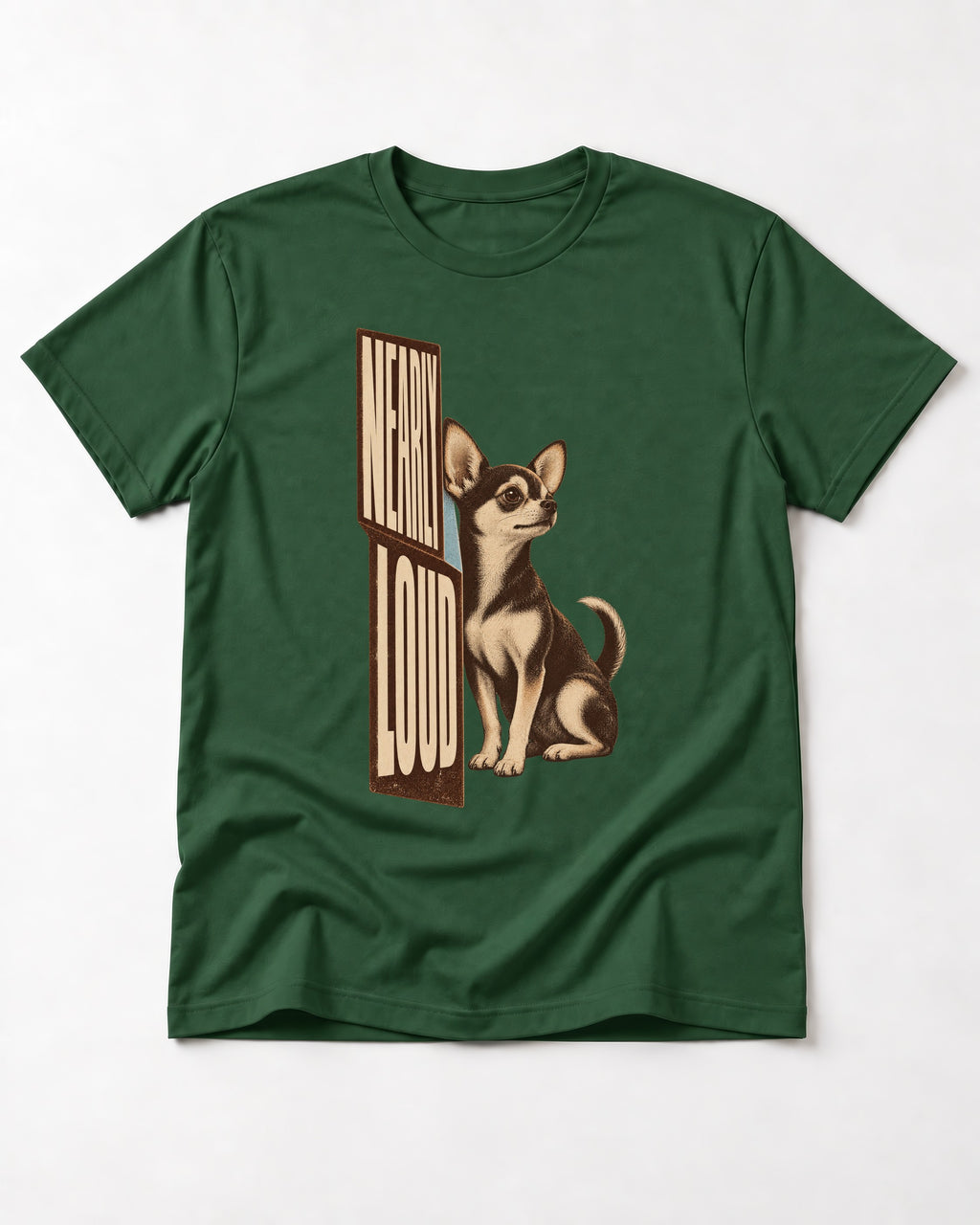 Chihuahua Never Loud T-Shirt in Forest Green, flat lay product photo