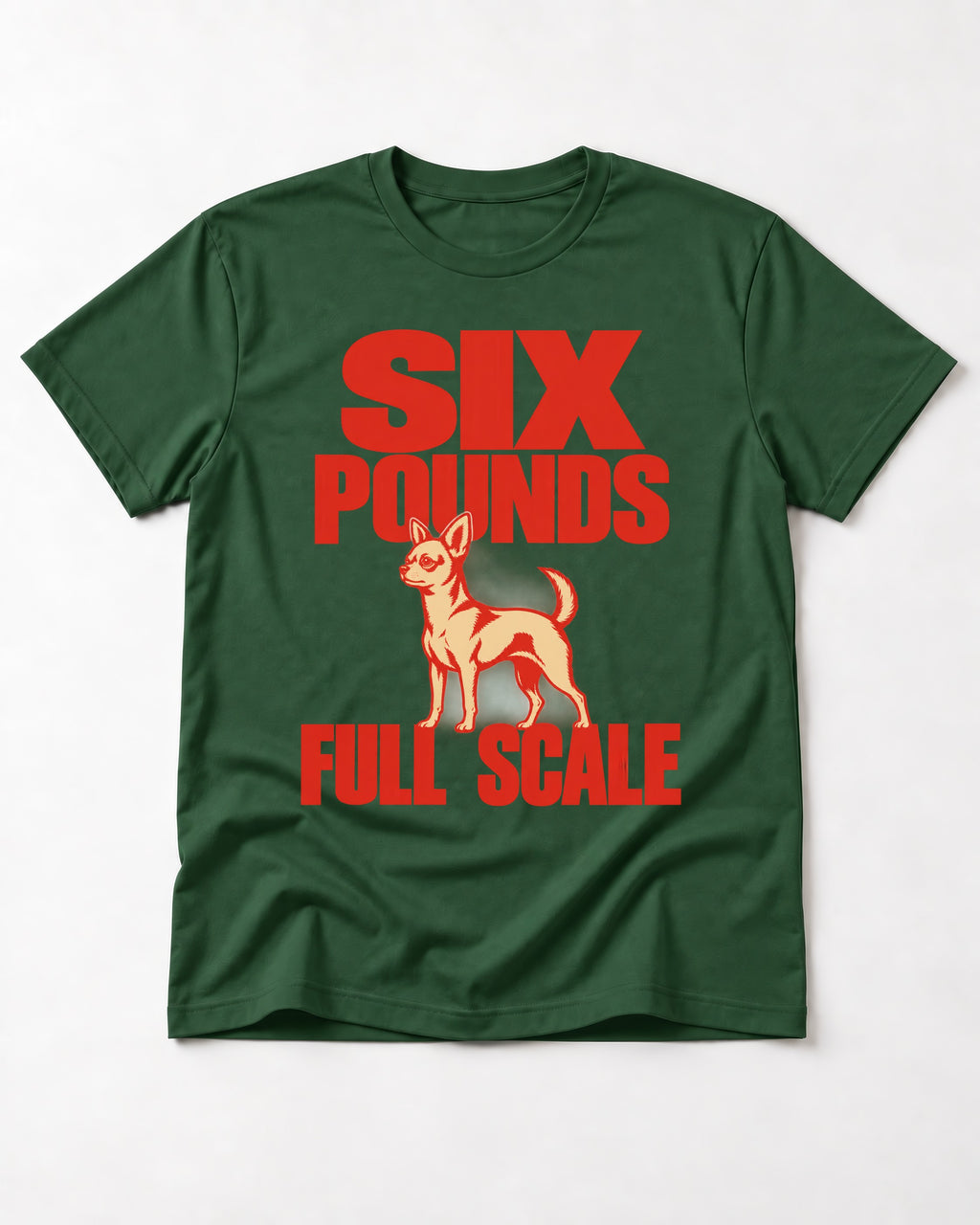 Chihuahua Six Pounds Full Scale Typographic Graphic T-Shirt in Forest Green, flat lay product photo